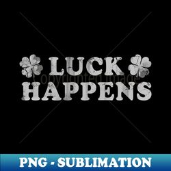 Luck Happens Irish St Patrick's Day - Elegant Sublimation PNG Download