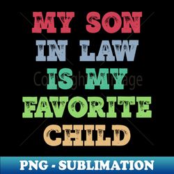 My Son In Law Is My Favorite Child - PNG Transparent Sublimation Design