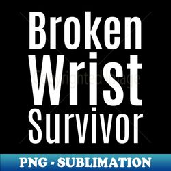 Broken Wrist Survivor - PNG Transparent Sublimation Design