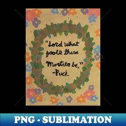 What fools these mortals be - Premium Sublimation Digital Download