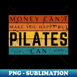 Money Can't Make You Happy But Pilates Can - Aesthetic Sublimation Digital File