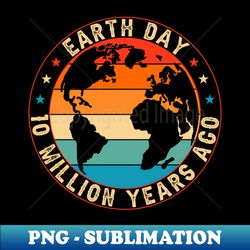 Earth Day 10 Million Years Ago Planet Vintage - High-Resolution PNG Sublimation File