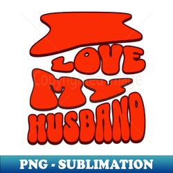 i love my husband - creative sublimation png download