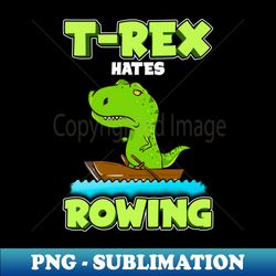 t rex hates rowing row boat dinosaur - high-resolution png sublimation file