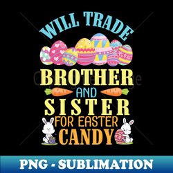 Will Trade Brother And Sister For Easter Candy Happy To Me - Retro PNG Sublimation Digital Download