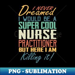Nurse Practitioner Funny Gift Appreciation - Aesthetic Sublimation Digital File