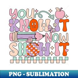 Groovy You Know It Now Show It Testing Day Kids Funny - Exclusive Sublimation Digital File