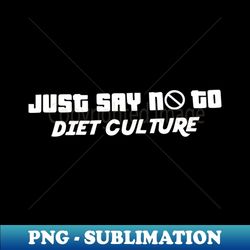 Just Say No to Diet Culture - Body Positive