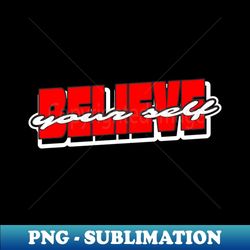 believe in your self - Decorative Sublimation PNG File