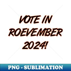 Vote in Roevember 2024! (November) 1 - Digital Sublimation Download File