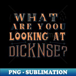 what are you looking at dicknose - Creative Sublimation PNG Download
