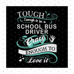 Touch enough to be a school bus driver, crazy enough to love it, school bus driver, svg, dxf, eps