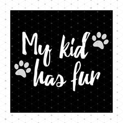 My Kid Has Fur Funny Dog Parent Design Funny Quotes Svg