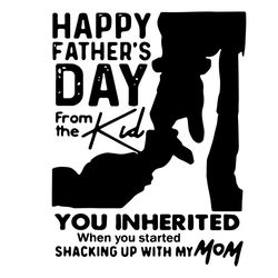 Happy Fathers Day From The Kid You Inherited When You Started Shacking Up With My Mom Svg, Fathers Day Svg, Kid Svg, Son