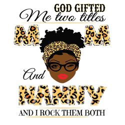 God Gifted Me Two Titles Mom And Nanny Black Mom Svg, Mothers Day Svg, Black Mom Svg, Black Nanny Svg, Mom And Nanny Svg