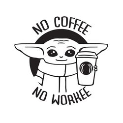yoda no coffee no workee svg, trending svg, no coffee svg, no workee svg, yoda coffee svg, baby yoda coffee, baby yoda s