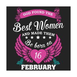 God Found The Best Women And Made Them Be Born On February 16th Svg, Birthday Svg, Born On February 16th, February 16th