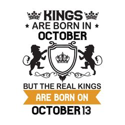 Kings Are Born In October But The Real Kings Are Born On October 13, Birthday Svg, Birthday King Svg, Born In October, O