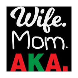 Wife mom aka, trending svg,alpha kappa alpha bundles svg,aka mom svg, aka sorority svg, aka svg, aka shirt, aka sorority
