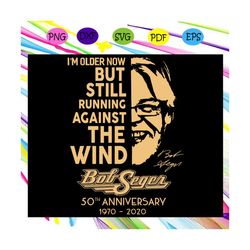 I'm older now but still running against the wind Bob Seger, Birthday Svg, 50th birhthday, born in 1970, 50th birthday gi