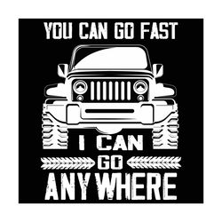 you can go fast i can go anywhere svg, trending svg, you can go fast svg, i can go anywhere svg, car svg, jeep quote svg
