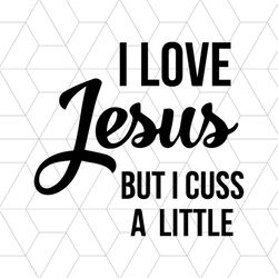 I Love Jesus But I Cuss A Little Svg