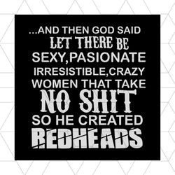 And then god said let there be sexy, passionate irresistible, crazy women that take no shit, so he created redheads, quo