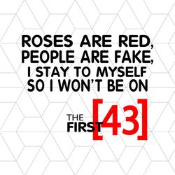 Roses Are Red People Are Fake I Stay To Myself So I Wont Be 43 Svg