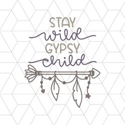 Stay Wild Gypsy Child Hippe Vibes Svg