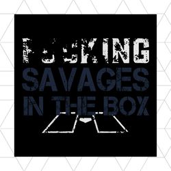 Fucking Savages In The Box Funny Quotes Svg