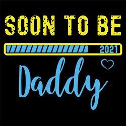 Soon To Be Daddy Svg, Fathers Day Svg, Dad Svg, Dad 2021 Svg, Being A Dad Svg, Fathers Svg, Happy Fathers Day, Dad Svg,