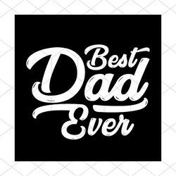 Best Dad EverDad Best Ever Daddy Happy Fathers Day Svg