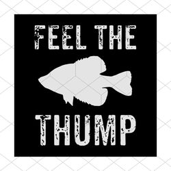 Feel The Thump Crappie Fishing svg