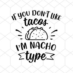 If You Don't Like Tacos I'm Nacho Type Cricut Silhouette, Tacos shilhouette cameo, Digital Cut Files Svg, Png, Dxf, Eps