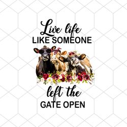 Live Life Like Someone Left The Gate Open Shirt Png, Heifer Shirt Png, Funny Saying Shirt Png, Funny Shirt Png svg