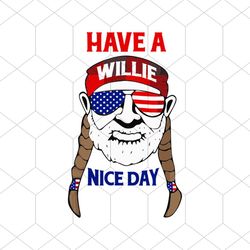 Have a Willie Nice Day Svg, Independence Day Svg, America Svg, Ameican Flag Svg, USA Svg, Funny Svg, Independence Day Gi