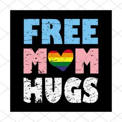 Free mom hugs rainbow pride LGBT Tshirt Month Transgender svg