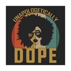 Unapologetically Dope Retro Vintage African Queen Svg, Black Girl Svg, Yazzy Svg, African Queen Svg, Black Girl Magic Sv