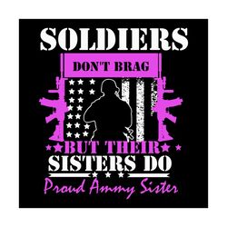 Soldiers Don't Brag Sisters Do Proud Army Sister Svg, Trending Svg, Soldiers Svg, Don't Brag Sisters Svg, Proud Army Sis
