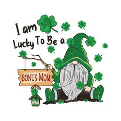 I Am Lucky To Be A Bonus Mom Svg, Trending Svg, Patricks Day Svg, Gnome Svg, Lucky Svg, Gnome Patrick Svg, Bonus Mom Svg