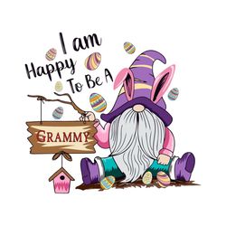 I Am Happy To Be A Grammy Svg, Trending Svg, Easter Day Svg, Gnome Svg, Bunny Svg, Gnome Easter Svg, Easter Bunny Gnome,