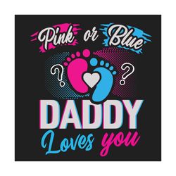 Pink or Blue daddy love you, Trending Svg, Father's Day Svg, Daddy svg, new daddy svg, new daddy gift , love baby, new d