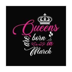 Queens Are Born In March Svg, Birthday Svg, March Queen Svg, March Birthday, Birthday Queen Svg, Queen Crown Svg, March
