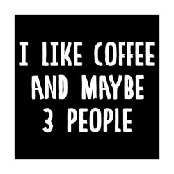 I Like Coffee And Maybe 3 People Svg, Trending Svg, Coffee Svg, 3 People Svg, Drink Svg, Coffee Lovers Svg, Coffee Gifts