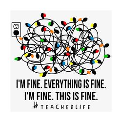 I Am Fine Everything Is Fine I Am Fine This Is Fine Svg, Christmas Svg, Christmas Light Svg, Teacher Life Svg, Teacher C
