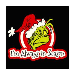 Always In Season Svg, Christmas Svg, Grinch Svg, Dr. Seuss Grinch Svg, Christmas Grinch Svg, Dr. Seuss Svg, Christmas Gi