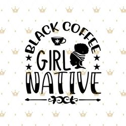 Black coffee girl native Svg, Melanin Svg, Afro Girl Svg, Black Girl svg, Beautiful Svg