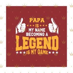 Papa Is My Name Becoming A Legend Is My Game Svg, Fathers Day Svg, Papa Svg, Fathers Svg, Papa Legend Svg, Dad Svg, Dadd