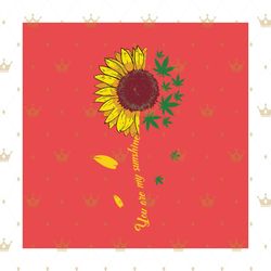 You Are My Sunshine Svg, Trending Svg, Sun Flower Svg, Cannabis Svg, Cannabis Weed Svg, Cannabis Leaf Svg, Cannabis Girl