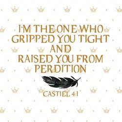 I'm The One Who Gripped You Tight Svg, Raised You From Perdition Castiel svg, Supernatural Quote Svg, Dean Winchester Sv
